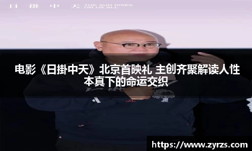  电影《日掛中天》北京首映礼 主创齐聚解读人性本真下的命运交织
